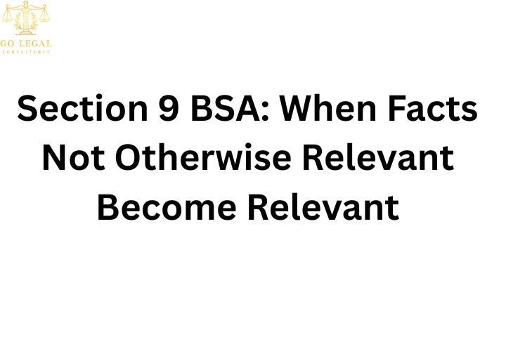 Section 9 BSA: When Facts Not Otherwise Relevant Become Relevant