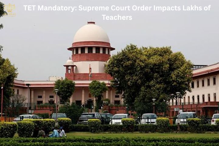 TET Mandatory: Supreme Court Order Impacts Lakhs of Teachers