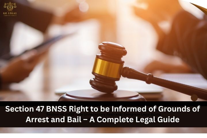 Section 47 BNSS Right to be Informed of Grounds of Arrest and Bail